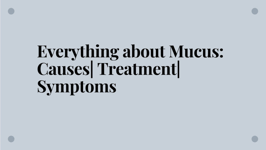 Everything-about-Mucus-Causes-Treatment-Symptoms